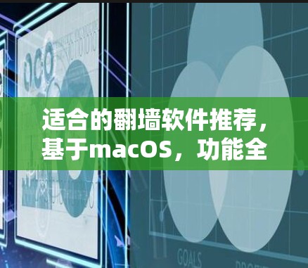适合的翻墙软件推荐，基于macOS，功能全面且易于使用