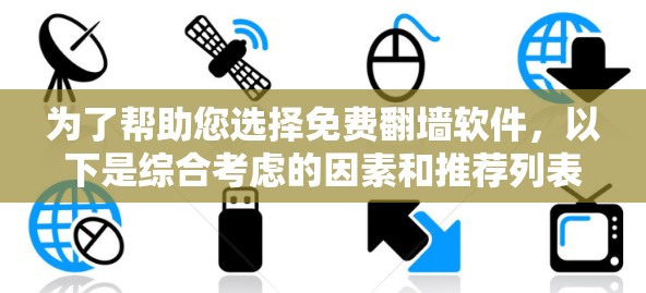 为了帮助您选择免费翻墙软件，以下是综合考虑的因素和推荐列表