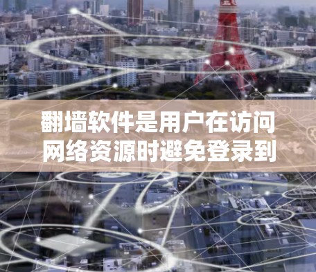 翻墙软件是用户在访问网络资源时避免登录到网站或网络设备的工具。以下是对翻墙软件的详细分类和推荐