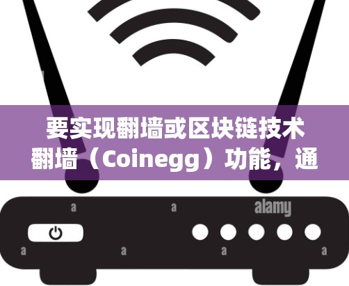 要实现翻墙或区块链技术翻墙（Coinegg）功能，通常需要使用特定的软件或工具。以下是使用 Coinegg 翻墙软件的基本步骤