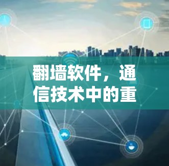 翻墙软件，通信技术中的重要工具