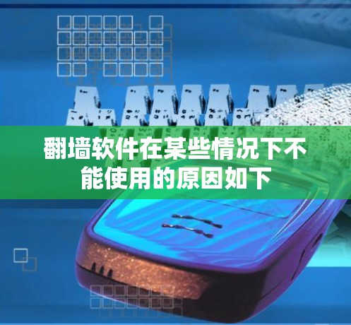 翻墙软件在某些情况下不能使用的原因如下