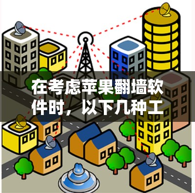 在考虑苹果翻墙软件时，以下几种工具各有优缺点，适合不同用户需求