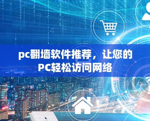 pc翻墙软件推荐，让您的PC轻松访问网络