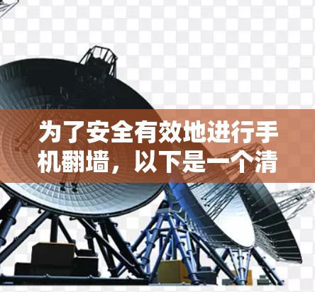 为了安全有效地进行手机翻墙，以下是一个清晰的步骤指南