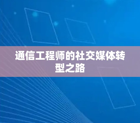 通信工程师的社交媒体转型之路
