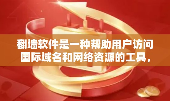 翻墙软件是一种帮助用户访问国际域名和网络资源的工具，通常用于观看国外视频内容。以下是一些具体的翻墙软件推荐和使用指南