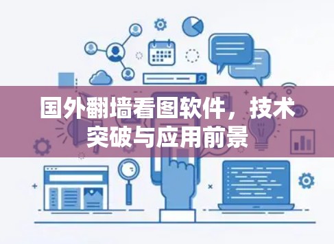 国外翻墙看图软件，技术突破与应用前景