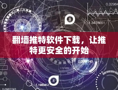 翻墙推特软件下载，让推特更安全的开始