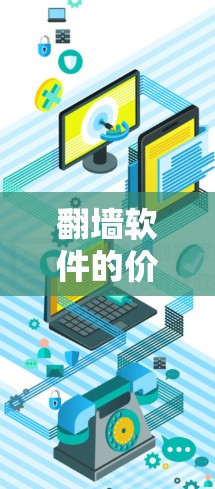 翻墙软件的价格因公司、地区的定价和功能需求而异，以下是一些常见的翻墙软件及其价格范围