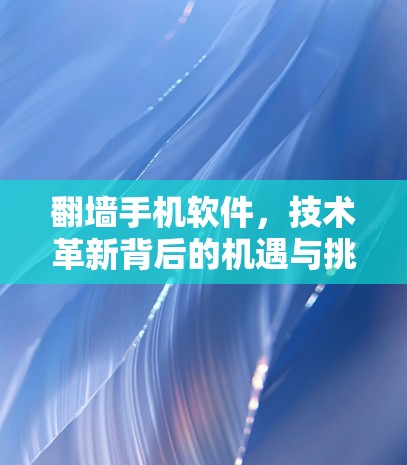翻墙手机软件，技术革新背后的机遇与挑战