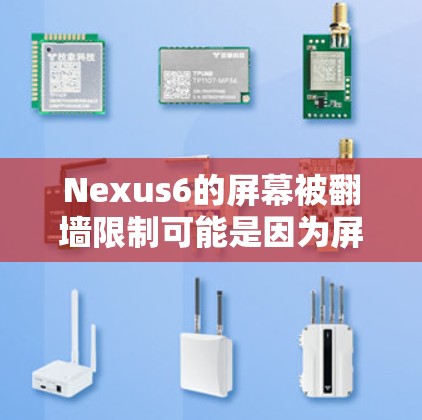 Nexus6的屏幕被翻墙限制可能是因为屏幕分辨率较低、网络设置问题、存储空间不足或硬件配置不足。以下是逐步排查和解决的方法