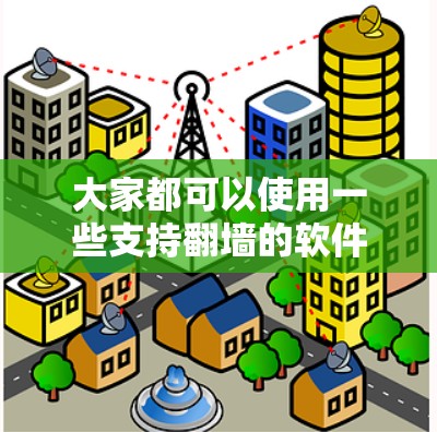 大家都可以使用一些支持翻墙的软件来查看被网络封锁的网站。以下是一些常见的翻墙软件及其特点