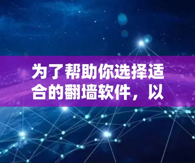 为了帮助你选择适合的翻墙软件，以下是分步的解决方案