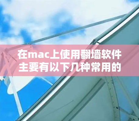 在mac上使用翻墙软件主要有以下几种常用的选择