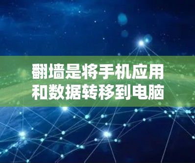 翻墙是将手机应用和数据转移到电脑上，以便在电脑上访问更多应用和数据。以下是一些步骤指南，帮助您在 Android 平板上进行翻墙