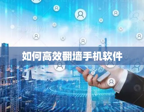 如何高效翻墙手机软件