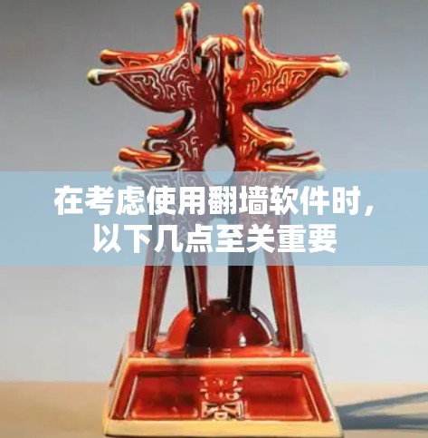 在考虑使用翻墙软件时，以下几点至关重要
