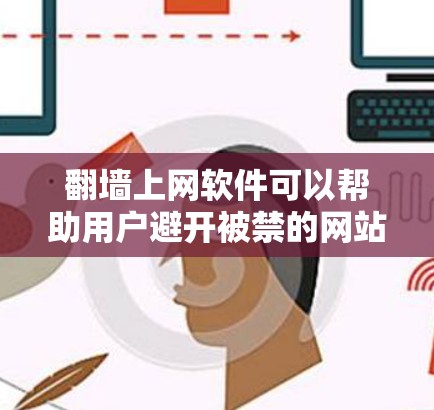 翻墙上网软件可以帮助用户避开被禁的网站，但需谨慎使用。以下是一些常见的翻墙软件推荐，供您参考