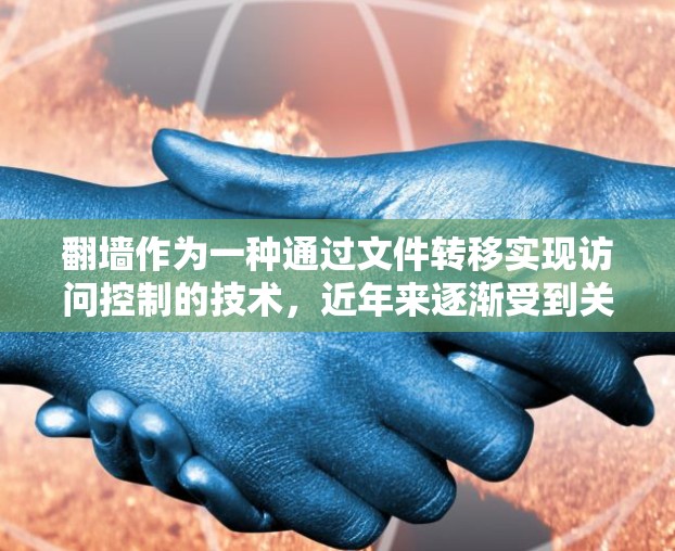 翻墙作为一种通过文件转移实现访问控制的技术，近年来逐渐受到关注。以下是对翻墙软件的总结和推荐