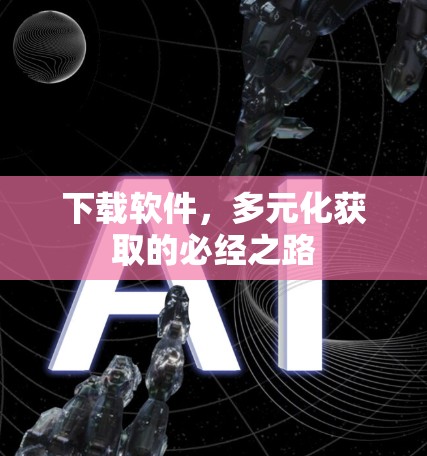 下载软件，多元化获取的必经之路