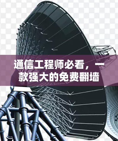 通信工程师必看，一款强大的免费翻墙软件推荐