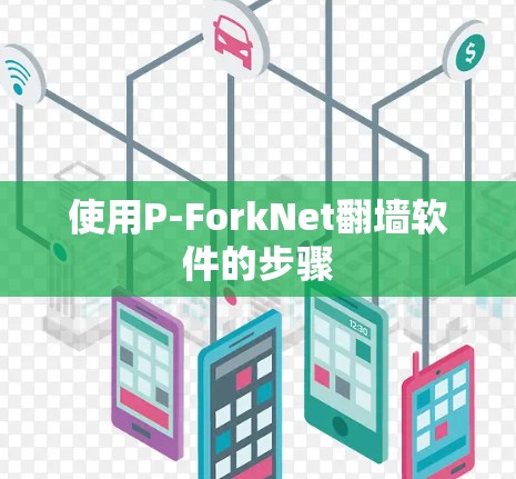 使用P-ForkNet翻墙软件的步骤
