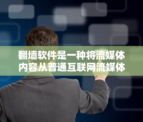 翻墙软件是一种将流媒体内容从普通互联网流媒体平台下载到个人服务器的技术，允许用户访问私有服务器上的内容。以下是一些适合翻墙的软件推荐，涵盖功能、平台、安装方法和注意事项
