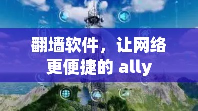 翻墙软件，让网络更便捷的 ally
