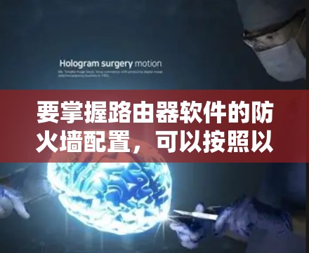 要掌握路由器软件的防火墙配置，可以按照以下步骤进行