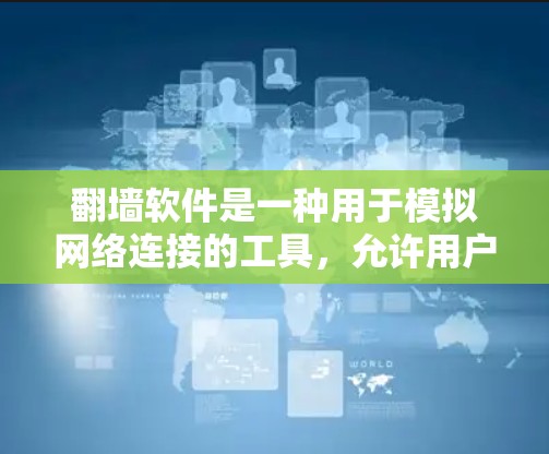 翻墙软件是一种用于模拟网络连接的工具，允许用户访问不被允许的网站或资源。以下是对翻墙软件的详细分析