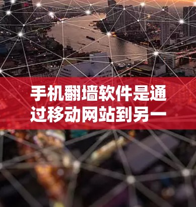 手机翻墙软件是通过移动网站到另一个服务器并上传回手机，用于访问未登录的网站或安全网站的一种工具。以下是对该问题的逐步解释和答案