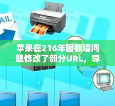 苹果在216年因翻墙问题修改了部分URL，导致无法访问原始内容。用户可以通过以下步骤管理翻墙后的URL
