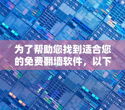 为了帮助您找到适合您的免费翻墙软件，以下是一些推荐的选择，涵盖多种需求和使用场景