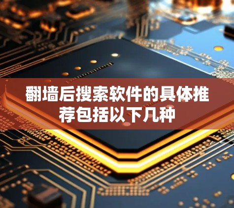 翻墙后搜索软件的具体推荐包括以下几种