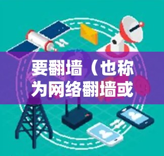 要翻墙（也称为网络翻墙或网络安全翻墙）通常需要使用特定的软件或工具来管理IP地址、防火墙配置、云服务提供商的翻墙功能，以及进行网络访问。以下是一些常用的软件或工具