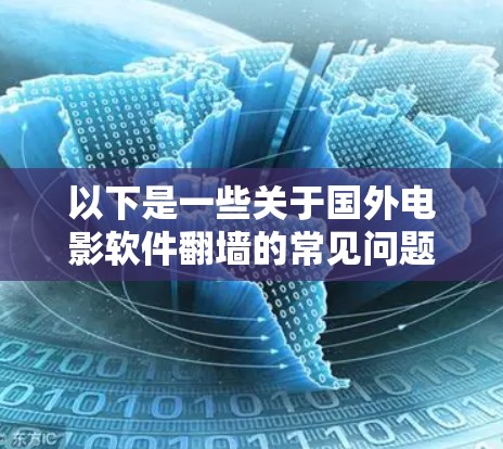 以下是一些关于国外电影软件翻墙的常见问题和回答