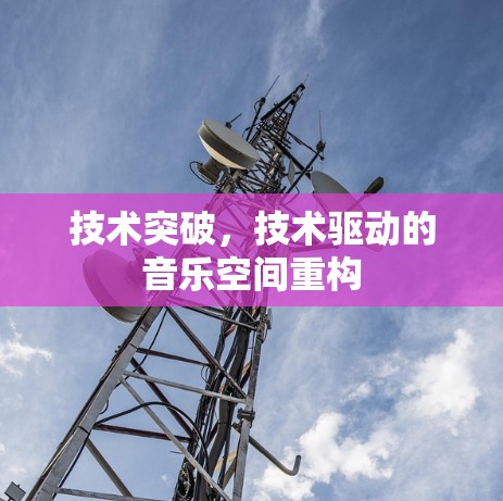 技术突破，技术驱动的音乐空间重构