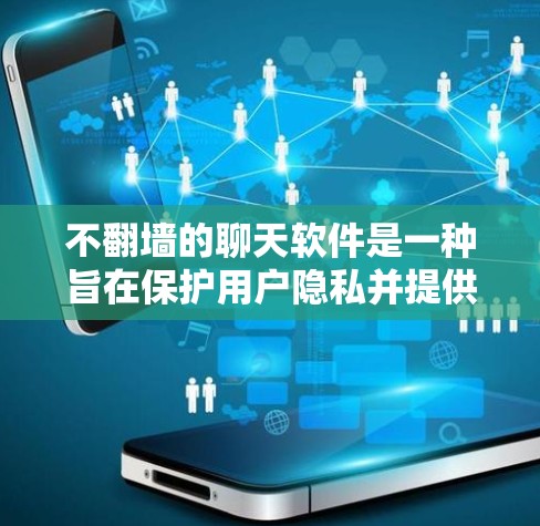 不翻墙的聊天软件是一种旨在保护用户隐私并提供安全通信的社交工具。以下是对这类软件的详细分析和推荐