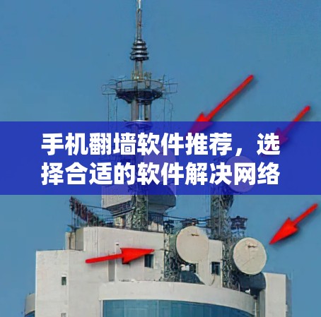 手机翻墙软件推荐，选择合适的软件解决网络问题