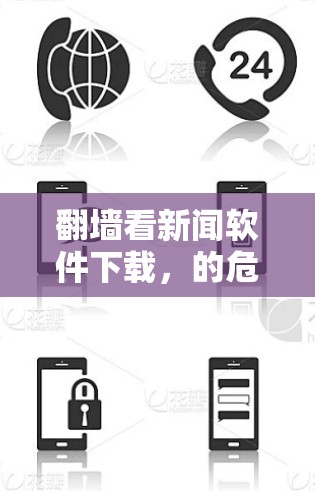 翻墙看新闻软件下载，的危害与防范