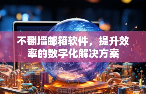 不翻墙邮箱软件，提升效率的数字化解决方案