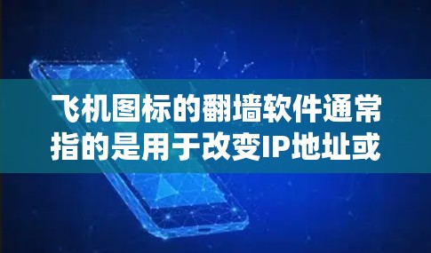 飞机图标的翻墙软件通常指的是用于改变IP地址或密码的翻墙工具，而不是用于翻墙图片的工具。翻墙软件主要帮助用户绕过IP地址限制，但无法直接翻墙图片