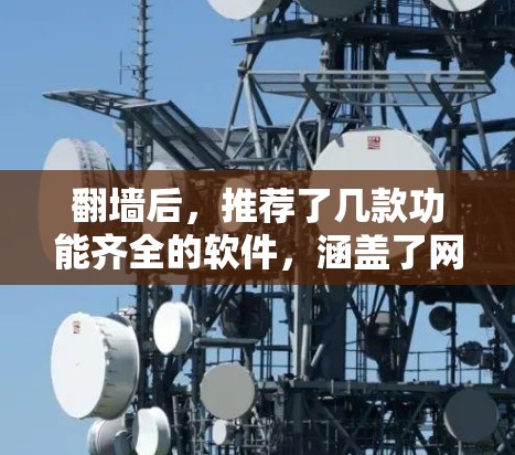 翻墙后，推荐了几款功能齐全的软件，涵盖了网页修改、视频下载、远程访问等多个方面，适合不同的需求