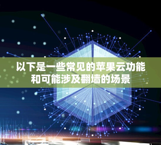 以下是一些常见的苹果云功能和可能涉及翻墙的场景