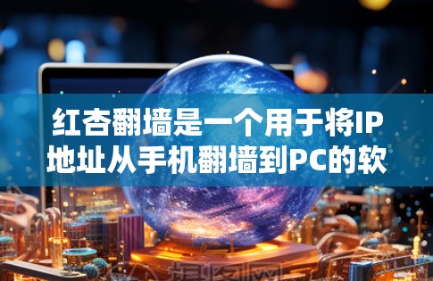 红杏翻墙是一个用于将IP地址从手机翻墙到PC的软件。以下是一步步的解决方案，针对手机和PC的兼容性问题