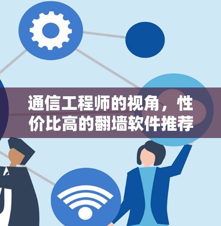 通信工程师的视角，性价比高的翻墙软件推荐