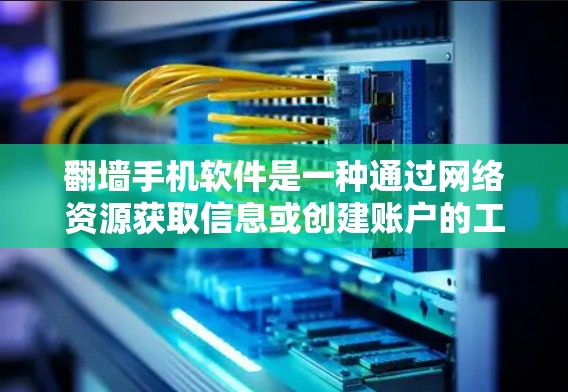 翻墙手机软件是一种通过网络资源获取信息或创建账户的工具，具有以下特点及其风险