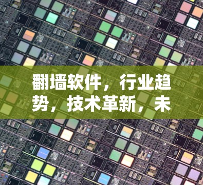 翻墙软件，行业趋势，技术革新，未来方向