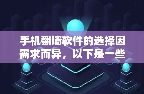 手机翻墙软件的选择因需求而异，以下是一些常见的手机翻墙工具和软件推荐